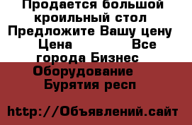 Продается большой кроильный стол. Предложите Вашу цену! › Цена ­ 15 000 - Все города Бизнес » Оборудование   . Бурятия респ.